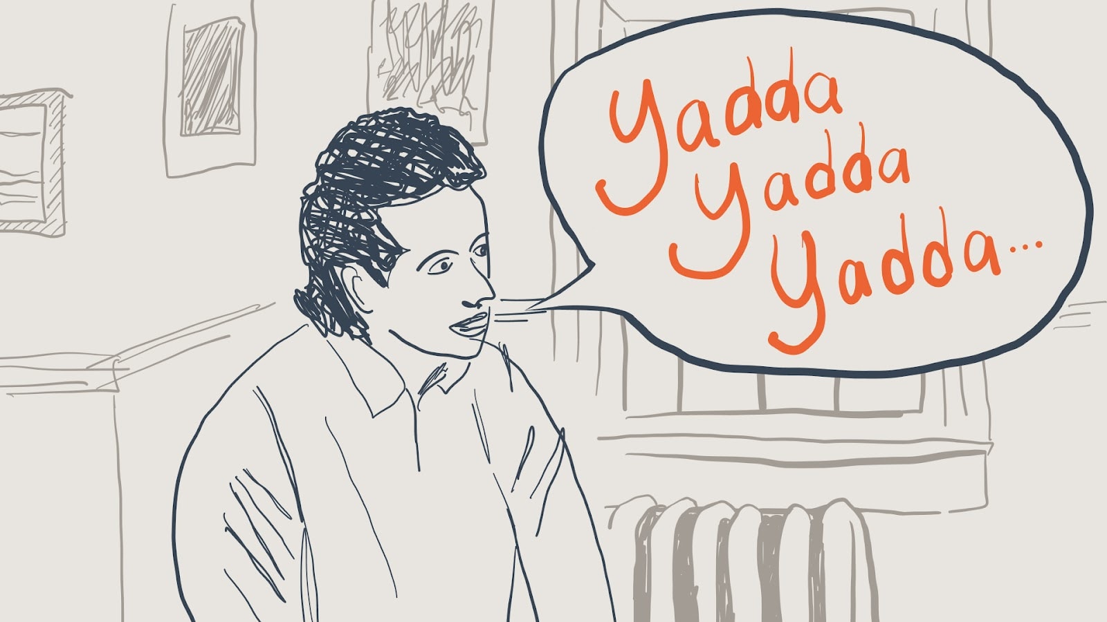 A hand-drawn illustration of the Seinfield 'yadda, yadda, yadda' meme. Jerry sits in the middle of the image. A speech bubble comes from his mouth. In the chat bubble it reads 'yadda, yadda, yadda'.