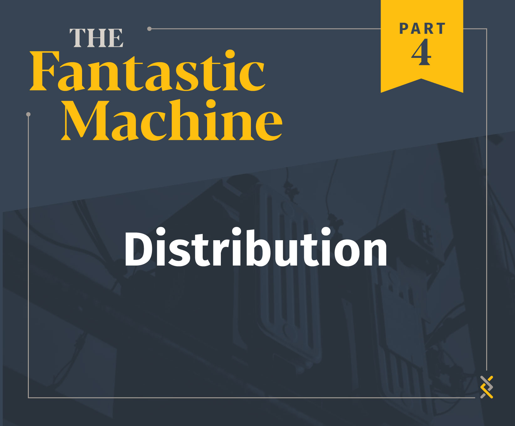 The Fantastic Machine – Part 4 – Distribution